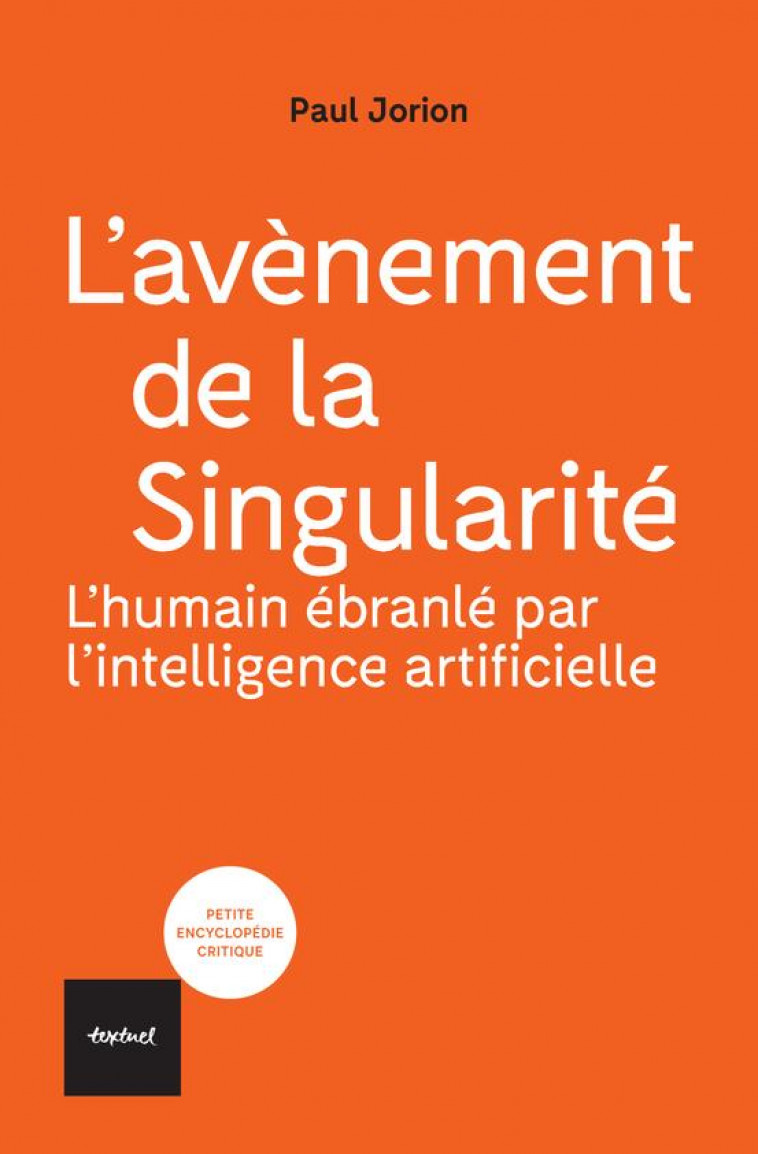 L-AVENEMENT DE LA SINGULARITE : L-HUMAIN EBRANLE PAR L-INTELLIGENCE ARTIFICIELLE - JORION PAUL - TEXTUEL