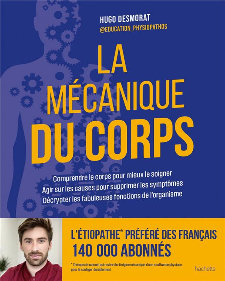 LA MECANIQUE DU CORPS - COMPRENDRE LE CORPS POUR MIEUX LE SOIGNER - DESMORAT HUGO - HACHETTE