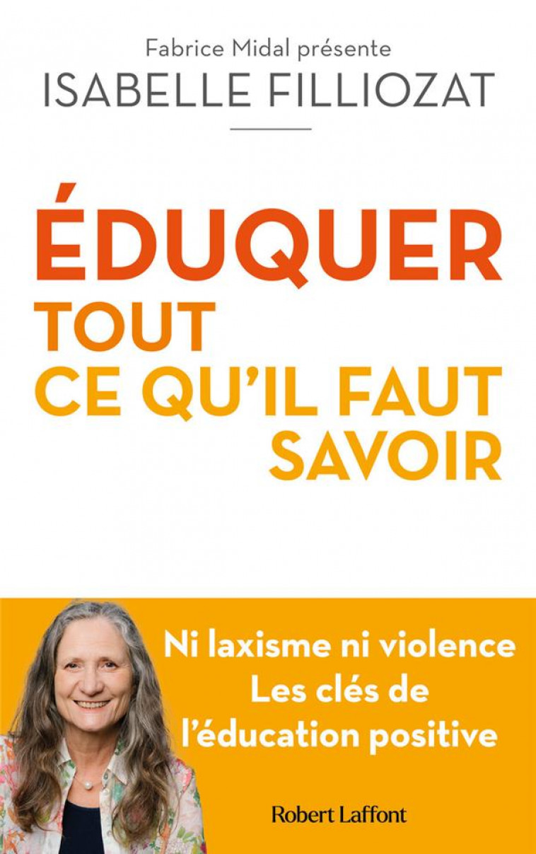 EDUQUER : TOUT CE QU-IL FAUT SAVOIR - NI LAXISME NI VIOLENCE LES CLES DE L-EDUCATION POSITIVE - FILLIOZAT - ROBERT LAFFONT