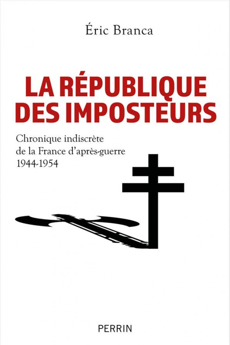 LA REPUBLIQUE DES IMPOSTEURS - CHRONIQUE INDISCRETE DE LA FRANCE D-APRES-GUERRE 1944-1954 - BRANCA ERIC - PERRIN