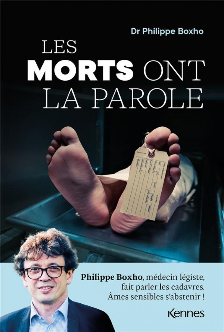 LES MORTS ONT LA PAROLE - PHILIPPE BOXHO, MEDECIN LEGISTE, FAIT PARLER LES CADAVRES. AMES SENSIBLES - BOXHO PHILIPPE - KENNES EDITIONS