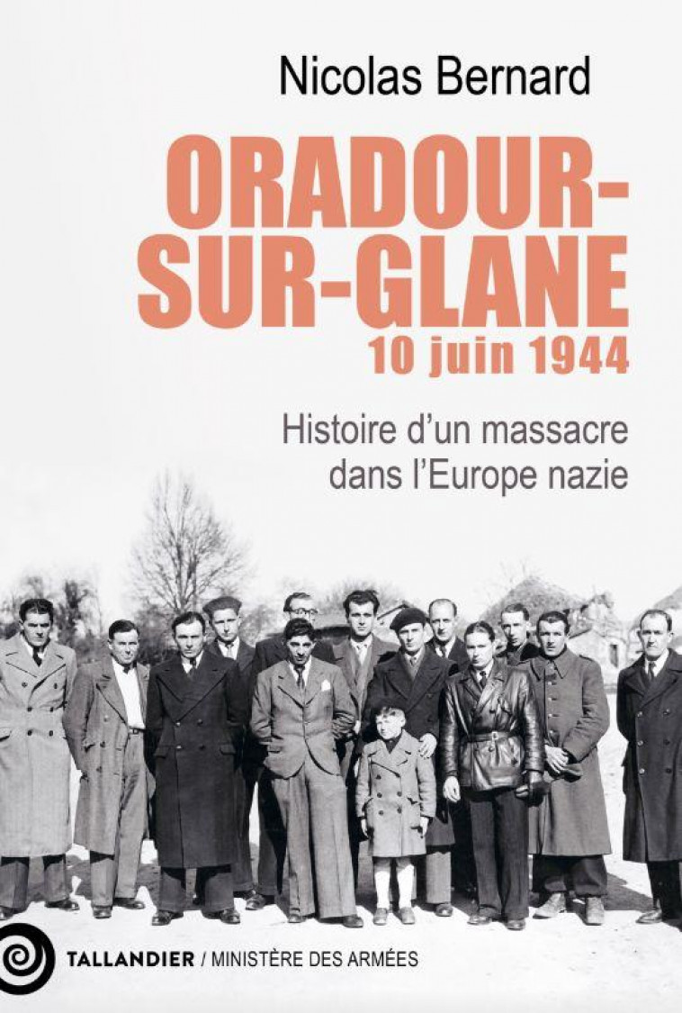 ORADOUR-SUR-GLANE, 10 JUIN 1944 - HISTOIRE D UN MASSACRE DANS L EUROPE NAZIE - BERNARD NICOLAS - TALLANDIER