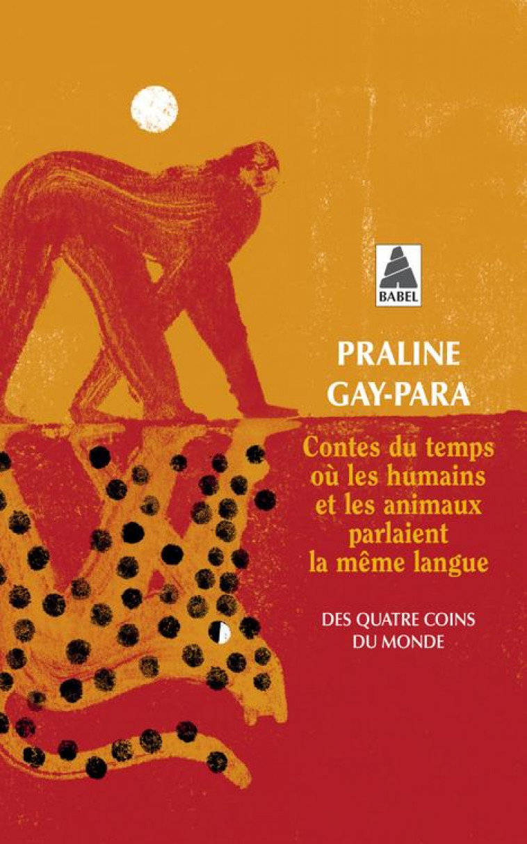 CONTES DU TEMPS OU LES HUMAINS ET LES ANIMAUX PARLAIENT LA MEME LANGUE - DES QUATRE COINS DU MONDE - GAY-PARA PRALINE - ACTES SUD