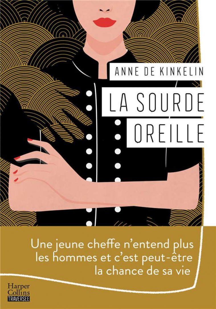 LA SOURDE OREILLE : UNE JEUNE CHEFFE N'ENTEND PLUS LES HOMMES ET C'EST PEUT-ETRE LA CHANCE DE SA VIE - DE KINKELIN ANNE - HARPERCOLLINS