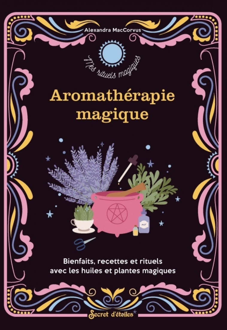 Aromathérapie magique - Alexandra Maccorvus - SECRET ETOILES