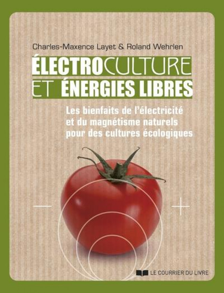 ELECTROCULTURES ET ENERGIES LIBRES : LES BIENFAITS DE L'ELECTRICITE ET DU MAGNETISME NATURELS POUR DES CULTURES ECOLOGIQUES - LAYET/WEHRLEN - COURRIER LIVRE