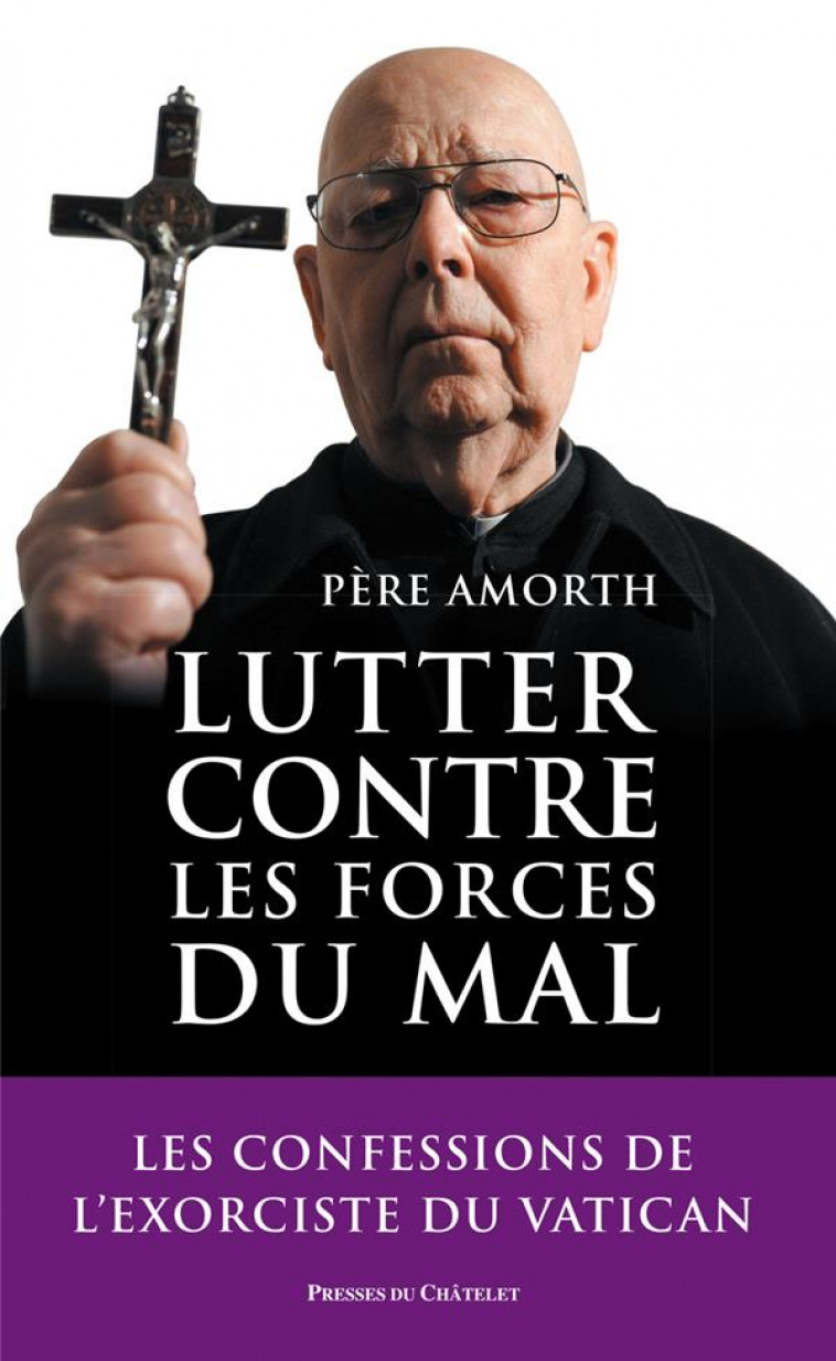 LUTTER CONTRE LES FORCES DU MAL : LES CONFESSIONS DE L'EXORCISTE DU VATICAN - AMORTH, GABRIELE - PRESSES CHATELE