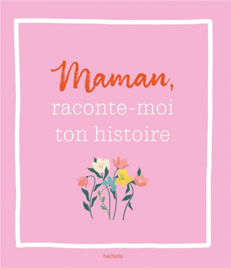 MAMAN, RACONTE-MOI TON HISTOIRE - XXX - HACHETTE