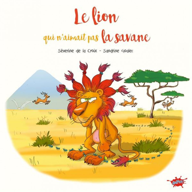 LE LION QUI N-AIMAIT PAS LA SAVANE - PETIT PRIX SOUPLE 2024 - LA CROIX/GOALEC - EDITIONS SPLASH