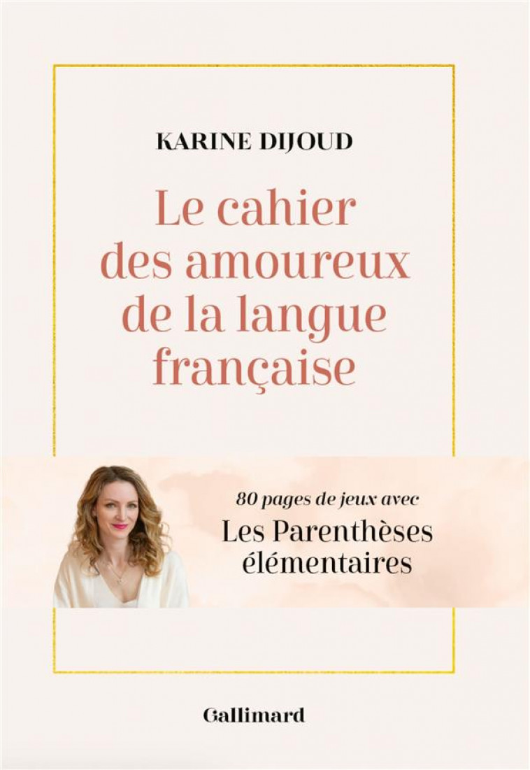 LE CAHIER DES AMOUREUX DE LA LANGUE FRANCAISE - 80 PAGES DE JEUX AVEC LES PARENTHESES ELEMENTAIRES - DIJOUD KARINE - GALLIM LOISIRS