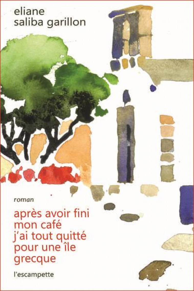 APRES AVOIR FINI MON CAFE J'AI TOUT QUITTE POUR UNE ILE GRECQUE - SALIBA GARILLON E. - ESCAMPETTE