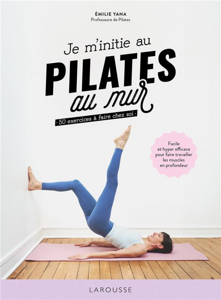 JE M-INITIE AU PILATES AU MUR - 50 EXERCICES A FAIRE CHEZ SOI - YANA EMILIE - LAROUSSE