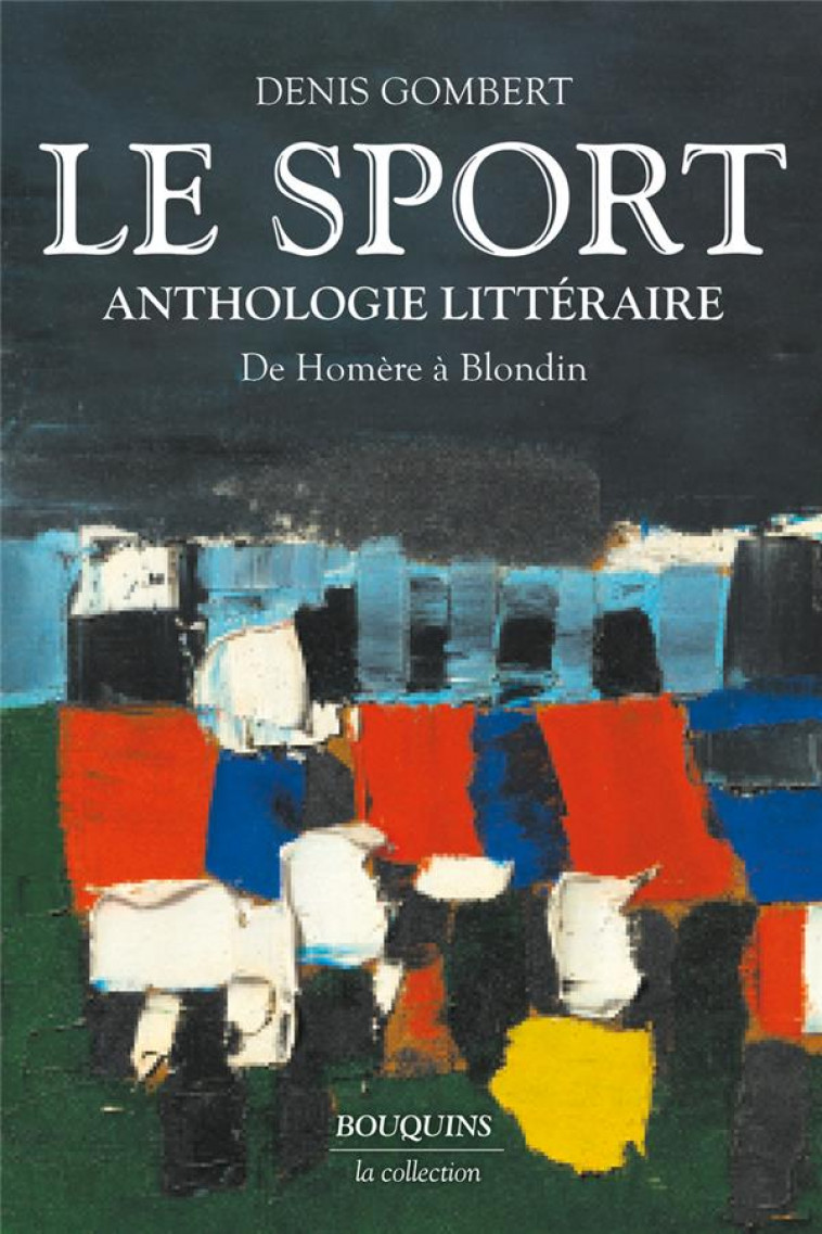 LE SPORT - ANTHOLOGIE LITTERAIRE DE HOMERE A BLONDIN - GOMBERT DENIS - BOUQUINS