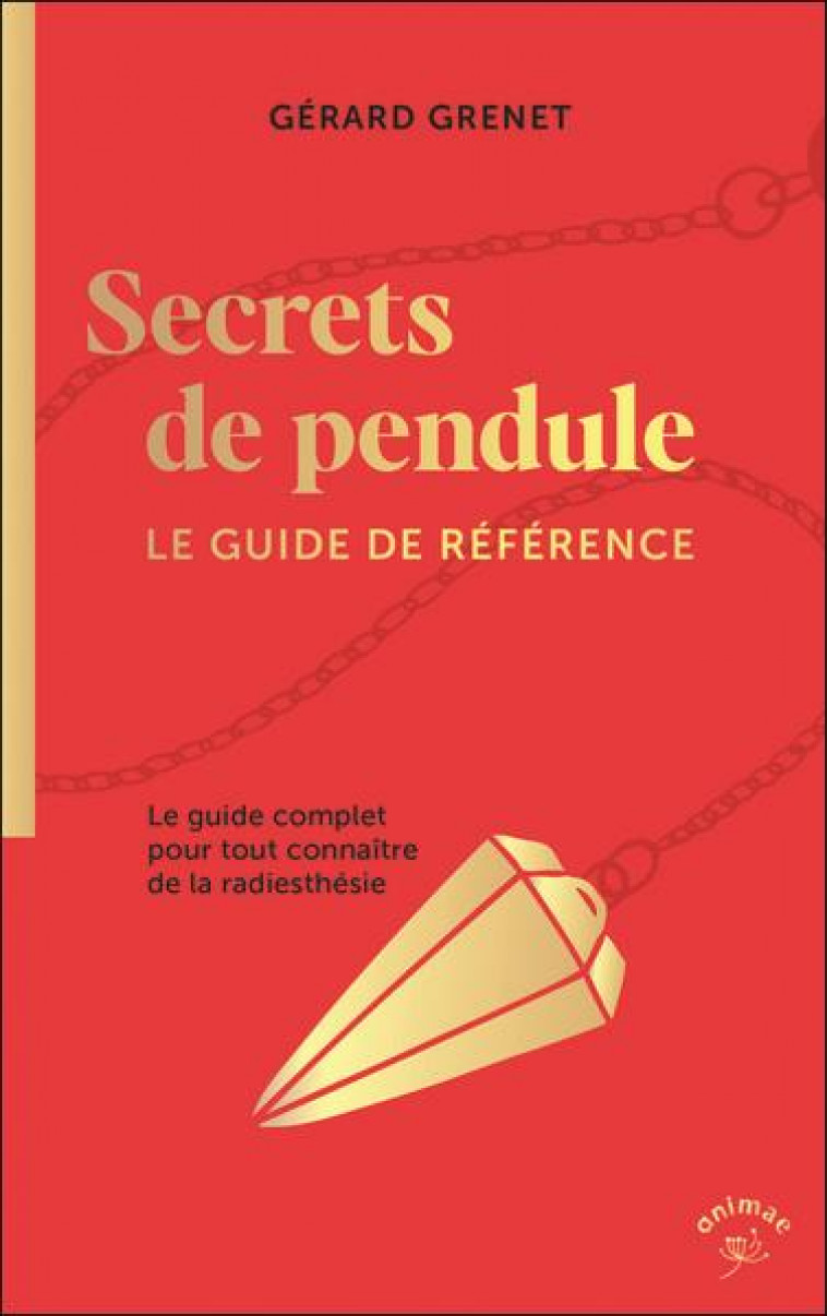 SECRETS DE PENDULE - LE GUIDE DE REFERENCE - GRENET GERARD - ANIMAE