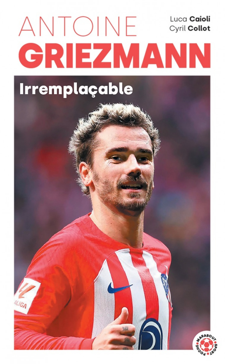 ANTOINE GRIEZMANN - IRREMPLACABLE - CAIOLI/COLLOT - MARABOUT