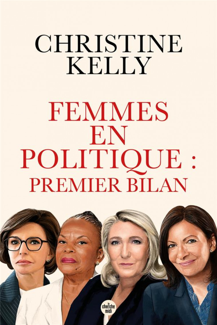 FEMMES EN POLITIQUE : PREMIER BILAN - TRENTE PORTRAITS DE FEMMES QUI ONT ACCEDE AUX RESPONSABILITES - KELLY CHRISTINE - LE CHERCHE MIDI