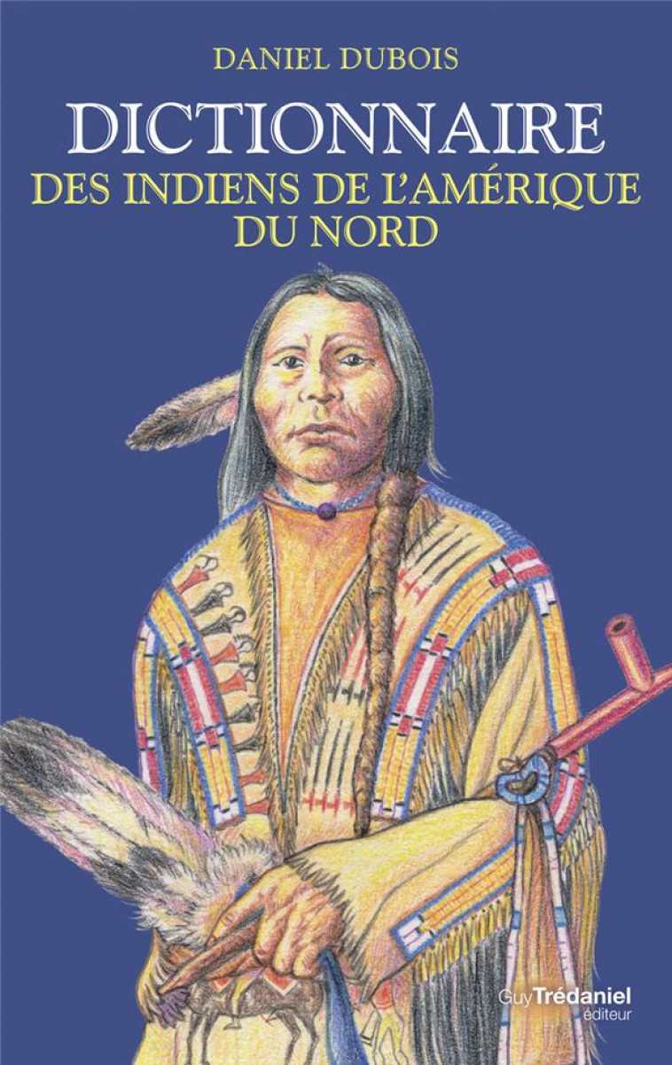 DICTIONNAIRE DES INDIENS DE L-AMERIQUE DU NORD - DUBOIS DANIEL - TREDANIEL