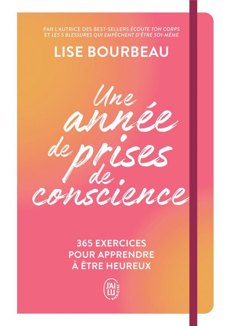 UNE ANNEE DE PRISES DE CONSCIENCE - 365 EXERCICES POUR APPRENDRE A ETRE HEUREUX - BOURBEAU LISE - J'AI LU