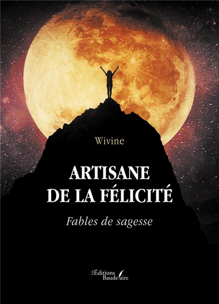 ARTISANE DE LA FELICITE : FABLES DE SAGESSE - WIVINE - BAUDELAIRE