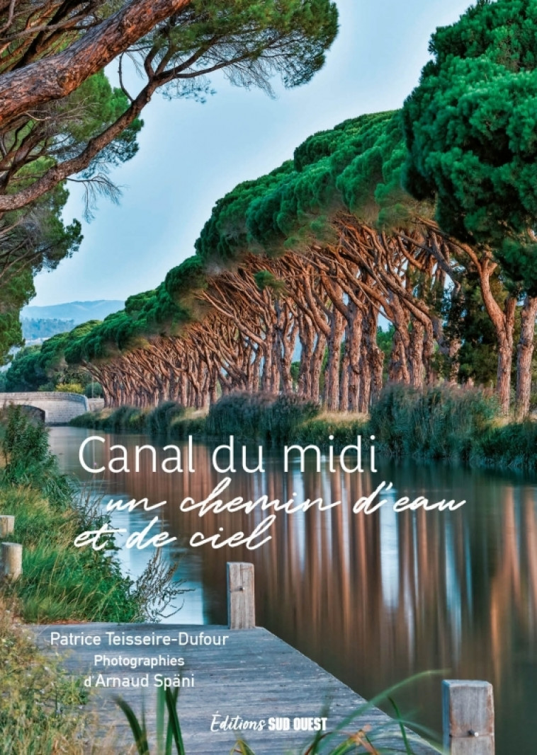 Le canal du Midi. Un chemin d eau et de ciel - Teisseire-Dufour Patrice, Späni Arnaud - SUD OUEST