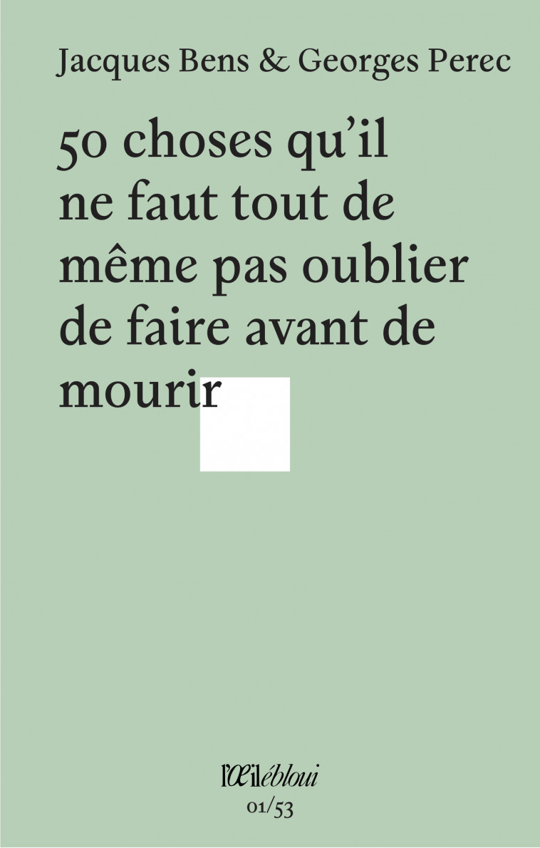 50 choses qu'il ne faut tout de même pas oublier de faire avant de mourir - Bens Jacques, Perec Georges, Bodin-Hullin Thierry - L OEIL EBLOUI