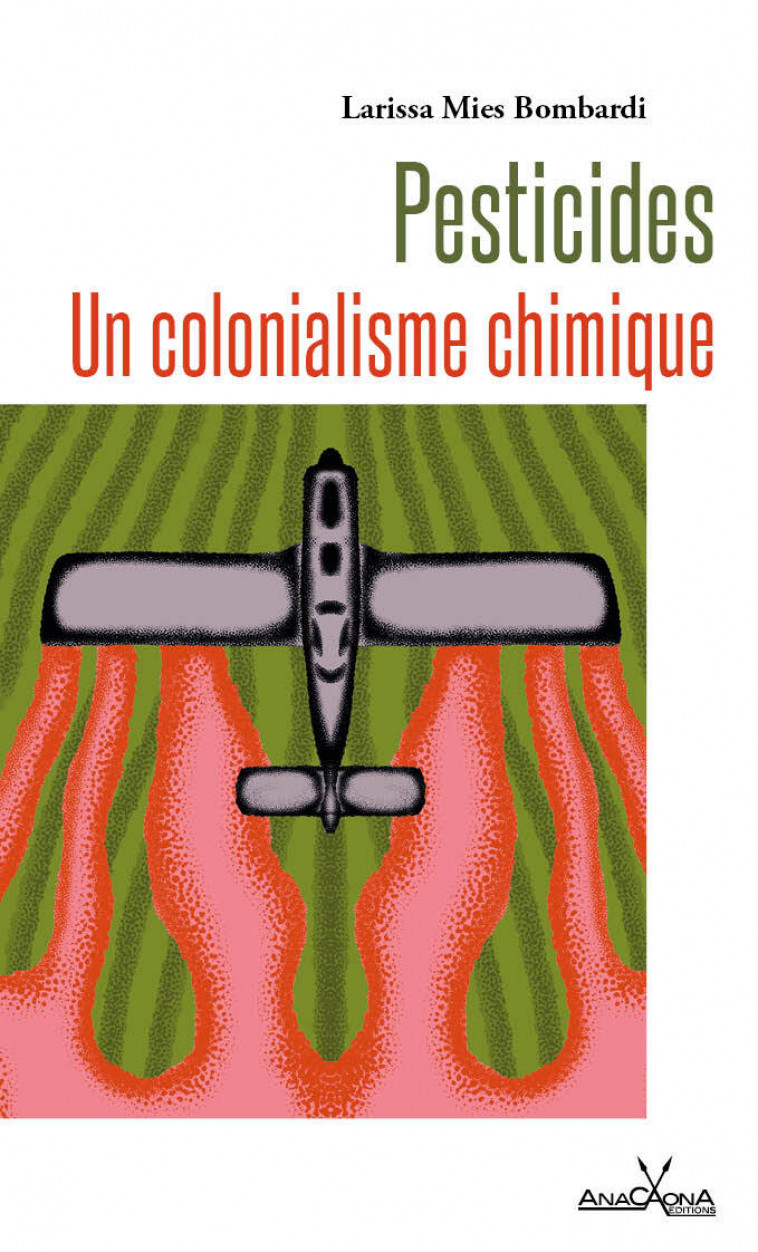 Pesticides - Un colonialisme chimique - Mies Bombardi Larissa, Anacaona Paula - ANACAONA