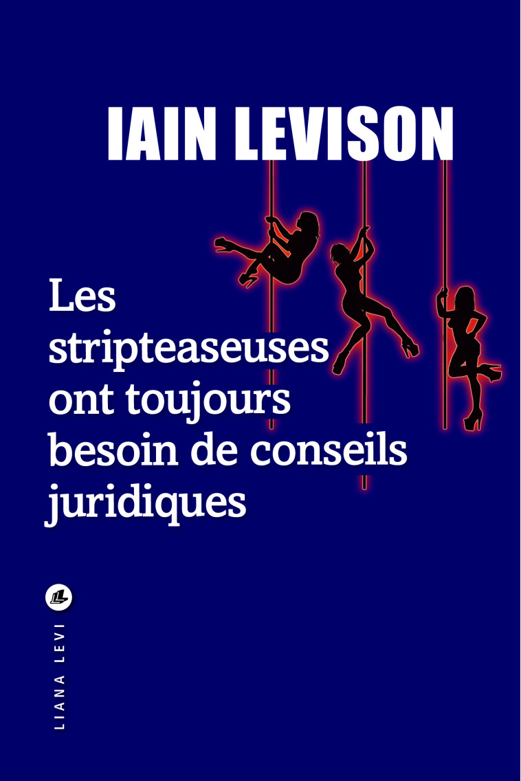 Les stripteaseuses ont toujours besoin de conseils juridiques - Levison Iain, Aronson Philippe, Aronson Emmanuelle - LEVI