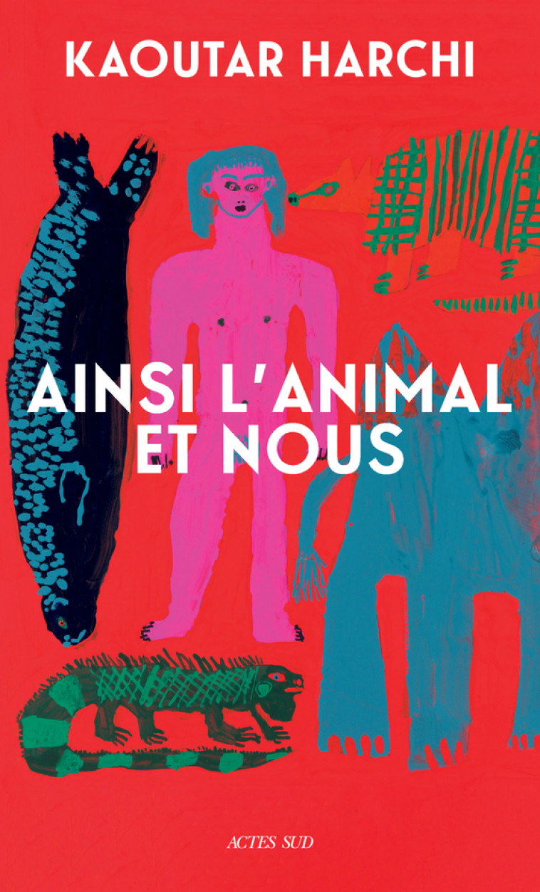 Ainsi l'Animal et nous - Harchi Kaoutar - ACTES SUD